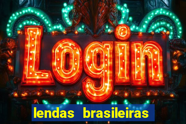 lendas brasileiras desconhecidas do folclore